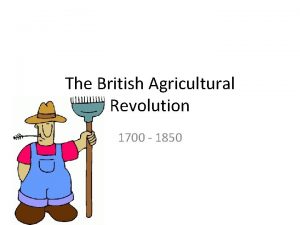 The British Agricultural Revolution 1700 1850 What is