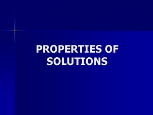 PROPERTIES OF SOLUTIONS Solution Terms Solution A homogeneous