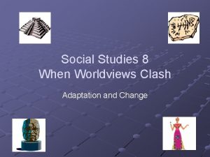Social Studies 8 When Worldviews Clash Adaptation and