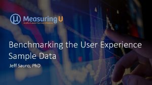 Benchmarking the User Experience Sample Data Jeff Sauro