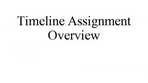 Timeline Assignment Overview TIMELINE ASSIGNMENT Assignment You will