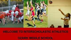 WELCOME TO INTERSCHOLASTIC ATHLETICS OZARK MIDDLE SCHOOL WE