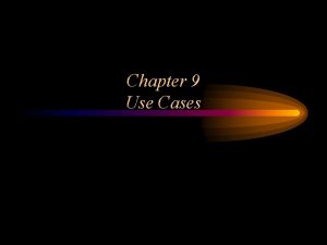 Chapter 9 Use Cases Use Cases Use cases