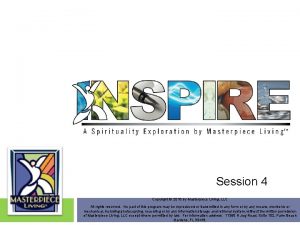 Session 4 Copyright 2018 by Masterpiece Living LLC