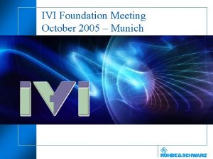 IVI Foundation Meeting October 2005 Munich 1 IVI