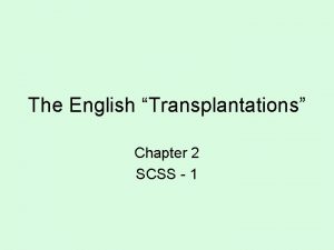 The English Transplantations Chapter 2 SCSS 1 Aims