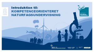 Introduktion til KOMPETENCEORIENTERET NATURFAGSUNDERVISNING Indledning Indhold Denne prsentation