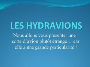 LES HYDRAVIONS Nous allons vous prsenter une sorte