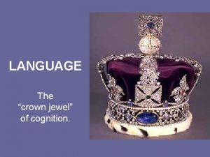 LANGUAGE The crown jewel of cognition Language Allows