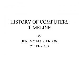 HISTORY OF COMPUTERS TIMELINE BY JEREMY MASTERSON 2