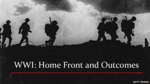 Subtitle WWI Home Front and Outcomes THE HOME