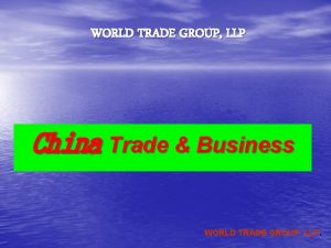 WORLD TRADE GROUP LLP China Trade Business WORLD