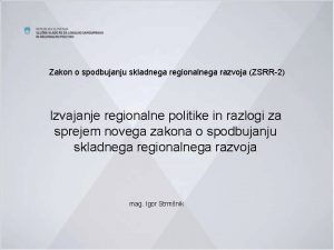 Zakon o spodbujanju skladnega regionalnega razvoja ZSRR2 Izvajanje