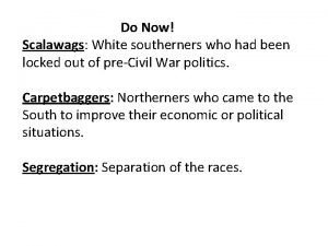 Do Now Scalawags White southerners who had been