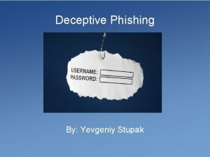 Deceptive Phishing By Yevgeniy Stupak What is it