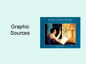Graphic Sources Graphic Sources A graphic source such
