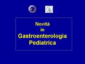 Novit in Gastroenterologia Pediatrica La gastroenterologia pediatrica ha