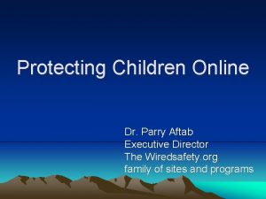 Protecting Children Online Dr Parry Aftab Executive Director
