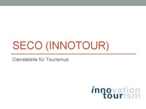 SECO INNOTOUR Dienststelle fr Tourismus Was ist Innotour