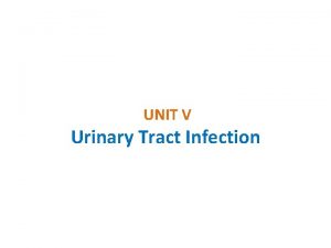 UNIT V Urinary Tract Infection Urinary Tract Infection