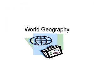 World Geography SSWG 1 The students will explain