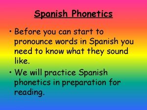 Spanish Phonetics Before you can start to pronounce