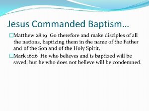 Jesus Commanded Baptism Matthew 28 19 Go therefore