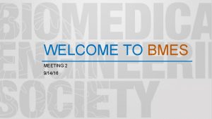 WELCOME TO BMES MEETING 2 91416 BME MENTORSHIP