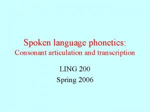 Spoken language phonetics Consonant articulation and transcription LING