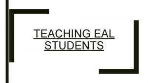 TEACHING EAL STUDENTS The changing needs of students