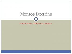 Monroe Doctrine FIRST REAL FOREIGN POLICY Background Top