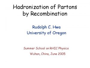 Hadronization of Partons by Recombination Rudolph C Hwa