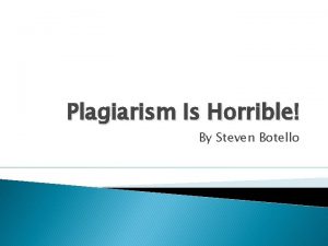 Plagiarism Is Horrible By Steven Botello What is