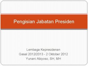 Pengisian Jabatan Presiden Lembaga Kepresidenan Gasal 20122013 2