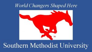 World Changers Shaped Here Southern Methodist University Dallas