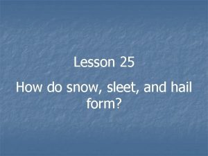 Lesson 25 How do snow sleet and hail