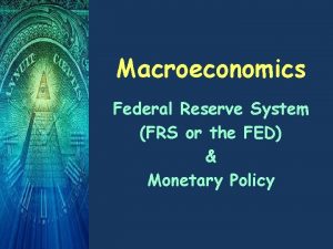 Macroeconomics Federal Reserve System FRS or the FED