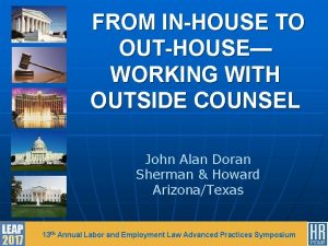 FROM INHOUSE TO OUTHOUSE WORKING WITH OUTSIDE COUNSEL