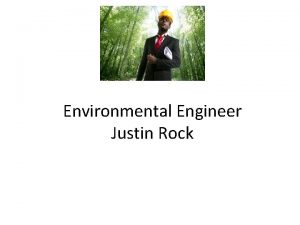 Environmental Engineer Justin Rock Nature of Work Environmental