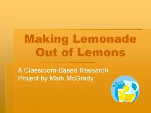 Making Lemonade Out of Lemons A ClassroomBased Research