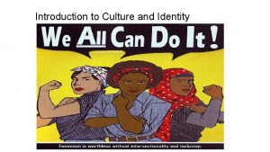 Introduction to Culture and Identity Culture and Identity