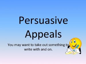 Persuasive Appeals You may want to take out