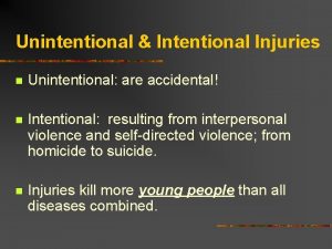 Unintentional Intentional Injuries n Unintentional are accidental n