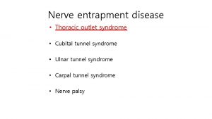 Nerve entrapment disease Thoracic outlet syndrome Cubital tunnel