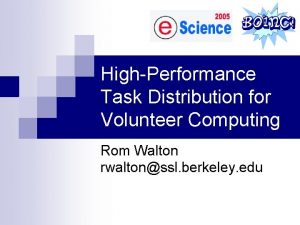 HighPerformance Task Distribution for Volunteer Computing Rom Walton