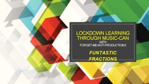 LOCKDOWN LEARNING THROUGH MUSICCAN WITH FORGETMENOTPRODUCTIONS FUNTASTIC FRACTIONS