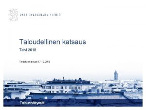 Taloudellinen katsaus Talvi 2018 Tiedotustilaisuus 17 12 2018