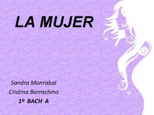 LA MUJER Sandra Monrabal Cristina Barrachina 1 BACH