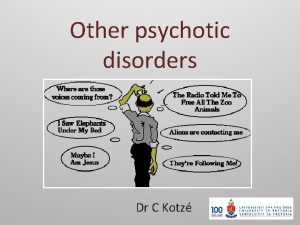 Other psychotic disorders Dr C Kotz Classification Schizophrenia