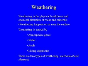 Weathering is the physical breakdown and chemical alteration